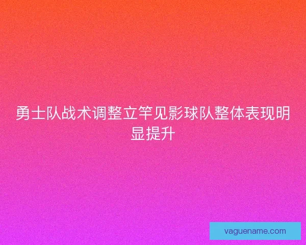 勇士队战术调整立竿见影球队整体表现明显提升